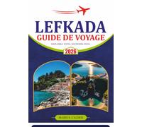 LEFKADA GUIDE DE VOYAGE 2026: Explorez l'île Ionienne de Grèce à travers des plages emblématiques, des villages cachés, des balades panoramiques, de ... pratiques et des itinéraires flexibles.