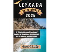 LEFKADA REISEFÜHRER 2025: Ihr Reisebegleiter zum Erkunden und Genießen der Attraktionen dieses Reiseziels, das Sie unbedingt besuchen müssen. ("Epische Reiseziele Reihe")
