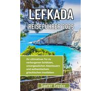 LEFKADA REISEFÜHRER 2025: Ihr ultimatives Tor zu verborgenen Schätzen, unvergesslichen Abenteuern und authentischem griechischen Inselleben