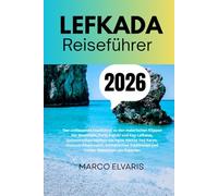 LEFKADA REISEFÜHRER 2026: Der umfassende Inselführer zu den malerischen Klippen der Westküste, Porto Katsiki und Kap Lefkatas, authentischen Dörfern ... Traditionen und Insider-Reisetipps von Expe