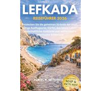 LEFKADA REISEFÜHRER 2026: Entdecken Sie die geheimen Strände der Insel, ruhige Ausflugsorte, Dörfer, das lokale Leben, landschaftliche Ausblicke und authentische griechische Erlebnisse