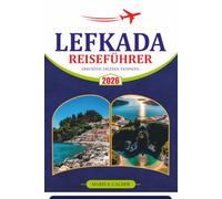 LEFKADA REISEFÜHRER 2026: Entdecken Sie Griechenlands Ionische Insel durch ikonische Strände, versteckte Dörfer, landschaftlich reizvolle Straßen, ... praktische Tipps und flexible Reiserouten.