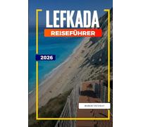 LEFKADA REISEFÜHRER 2026: Entdecken Sie versteckte Schätze, historische Sehenswürdigkeiten, Reisetipps und unvergessliche Urlaubserlebnisse