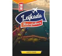 LEFKADA REISEFÜHRER 2026: Entdecken Sie versteckte Schätze, historische Sehenswürdigkeiten, Reisetipps und unvergessliche Urlaubserlebnisse