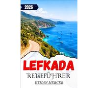 LEFKADA REISEFÜHRER 2026: Wo man an der Ionischen Küste übernachten, essen, die Gegend erkunden und entspannen kann.