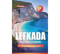 LEFKADA REISEFÜHRER 2027: Ein praktischer Leitfaden, um neue Reiseziele zu entdecken, Geld zu sparen und jede Reise leichter zu machen