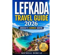 Lefkada Travel Guide 2026: Discover Greece's Summer Haven: Crystal-Clear Shores, Hidden Coves, Scenic Villages, Authentic Cuisine, Ready-to-Use Itineraries, and Essential Travel Tips