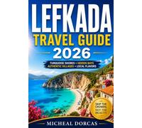 Lefkada Travel Guide 2026: Skip the Crowds, Not the Beauty - Discover Turquoise Shores, Hidden Bays, Authentic Villages, Local Flavors, Money-Saving Tips and Stress-Free Summer Adventures