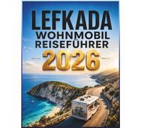 Lefkada Wohnmobil Reiseführer 2026: Erleben Sie eine Reise nach Porto Katsiki, Egremni, Kathisma, Vasiliki und Agios Nikitas - mit traumhaften Stränden und karibischem Flair zu einem günstigeren Preis