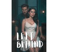 Left Behind: A Spicy Mafia Second Chance Romance - Secret Baby, Forced Reunion, Protective Hero (The Lazari Family Rules)