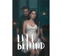 Left Behind: A Spicy Mafia Second Chance Romance - Secret Baby, Forced Reunion, Protective Hero (The Lazari Family Rules)