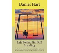 Left Behind But Still Standing: Heal Your Broken Heart and Move Forward After Divorce, Breakup, Or Heartbreak, Even If you Had the Rug Pulled Out From Under You