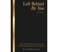 Left Behind By You: The confrontation you need to become someone you respect