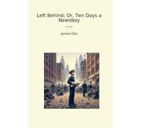 Left Behind; Or, Ten Days a Newsboy (Classic Books)