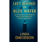 Left Behind the Blue Water: The Unthinkable Disappearance of Tom and Eileen Lonergan on the Great Barrier Reef (Vanished Under the Waves: True Crimes at Sea)