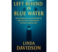 Left Behind the Blue Water: The Unthinkable Disappearance of Tom and Eileen Lonergan on the Great Barrier Reef (Vanished Under the Waves: True Crimes at Sea)