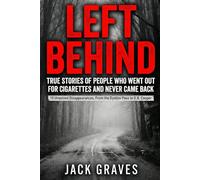 Left Behind: True Stories of People Who Went Out for Cigarettes and Never Came Back: 10 Unsolved Disappearances, From the Dyatlov Pass to D.B. Cooper