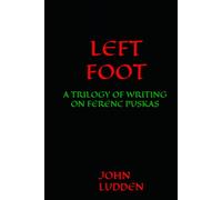 LEFT FOOT: A TRILOGY OF WRITING ON FERENC PUSKAS (My books on the great footballing matches and players)