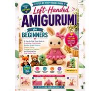 Left-Handed Amigurumi for Beginners: A Step-by-Step Visual Guide to Crocheting Cute Animals, Reading Simple Patterns, Shaping Pieces, Sewing Parts ... Stuffed Toys (The Left-Handed Maker Series)