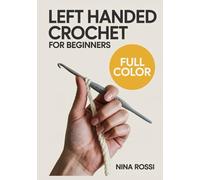 LEFT HANDED CROCHET FOR BEGINNERS: The Step-by-Step Visual Guide for Lefties: Master Essential Stitches, Read Patterns with Ease, and Create Beautiful ... Confusion! (The Crochet Craft Library)