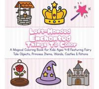 Left-Handed Enchanted Things to Color: A Magical Coloring Book for Kids Ages 4-8 Featuring Fairy Tale Objects, Princess Items, Wands, Castles & Potions