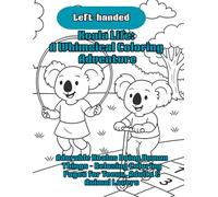 Left-handed Koala Life: A Whimsical Coloring Adventure: Adorable Koalas Doing Human Things - Relaxing Coloring Pages for Teens, Adults & Animal Lovers
