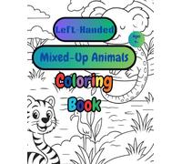 Left-Handed Mixed-Up Animals Coloring Book: A Silly and Creative Coloring Adventure with Hilarious Animal Mashups!