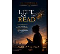 LEFT ON READ: The Psychology of Emotional Unavailability, Modern Attachment Traps, and Reclaiming Your Self-Worth