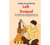 Left Swiped: How Infinite Options, Fickle Algorithms, and Your "Soft Era" Are Sabotaging Your Forever (The Unbeatable Lawyer Collection: The Forbidden Playbooks of Legal Domination)