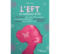L'EFT, un outil pour la vie: 60 exercices pour vous aider à nettoyer votre grenier émotionnel, 200 affirmations positives pour amplifier votre bonheur