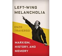 Left-Wing Melancholia: Marxism, History, and Memory: 17 (New Directions in Critical Theory)
