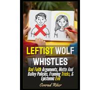 Leftist Wolf Whistles: Bad Faith Arguments, Motte And Balley Policies, Framing Tricks, & Epistemic Evil (Redpilled Progressive (satire))