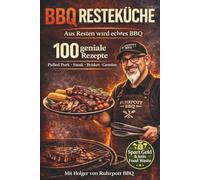 Leftover BBQ - Aus Resten das Beste: Über 100 kreative Grillrezepte und plus 100 Zero-Waste-Tipps zur Resteverwertung von Pulled Pork, Brisket, Gemüse & Co. - nachhaltig genießen statt verschwenden