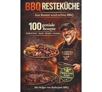 Leftover BBQ - Aus Resten das Beste: Über 100 kreative Grillrezepte und plus 100 Zero-Waste-Tipps zur Resteverwertung von Pulled Pork, Brisket, Gemüse & Co. - nachhaltig genießen statt verschwenden