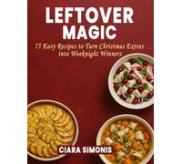 Leftover Magic: 75 Easy Recipes to Turn Christmas Extras into Weeknight Winners (Simple Low-Carb Living)