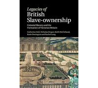 Legacies of British Slave-Ownership: Colonial Slavery and the Formation of Victorian Britain