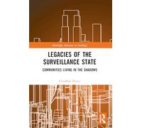 Legacies of the Surveillance State: Communities Living in the Shadows (Routledge Advances in Sociology)