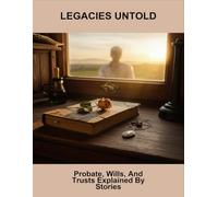 Legacies Untold: Probate, Wills, And Trusts Explained By Stories