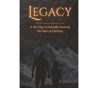 Legacy: A 90-Day Gratitude Journal for Men & Fathers: Daily Prompts to Forge Discipline & Personal Growth, Track Beast Mode Wins, Build An Unbreakable Legacy Standard