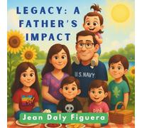 Legacy: A Father’s Impact: A Celebration of Everyday Love, Laughter, and Fatherhood