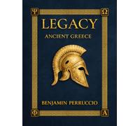 Legacy Ancient Greece: An Illustrated Journey Through the History, Heroes, Culture, Wars, and Wonders of Ancient Greece