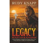 Legacy - Build Your Kingdom: A Divine Blueprint: Command Your Purpose, Secure Your Future, and Leave a Legacy for Generational Impact