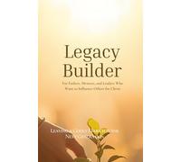 Legacy Builder: Leaving a Godly Mark for the Next Generation: For Fathers, Mentors, and Leaders Who Want to Influence Others for Christ: 3 (Kingdom Man Rising Series)