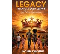 LEGACY: Building A Godly Legacy For Future Generations