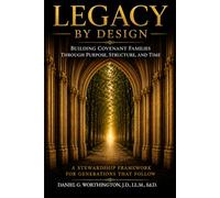 LEGACY BY DESIGN: BUILDING COVENANT FAMILIES THROUGH PURPOSE, STRUCTURE, AND TIME