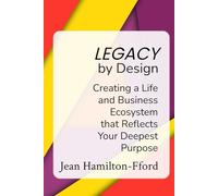 Legacy by Design: Creating a Life and Business Ecosystem that Reflects Your Deepest Purpose (The by Design Trilogy)