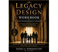 LEGACY BY DESIGN WORKBOOK FOR MULTIGENERATIONAL FAMILIES