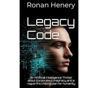 Legacy Code: An Artificial Intelligence Thriller about corporate conspiracy and a rogue AI's chilling plan for humanity