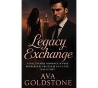 Legacy Exchange: A Billionare Romance Where Betrayal is Priceless and Love has Cost