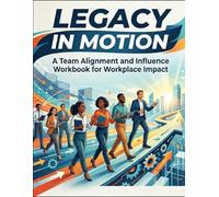 Legacy in Motion:: A Team and Influence Workbook for Workplace Impact